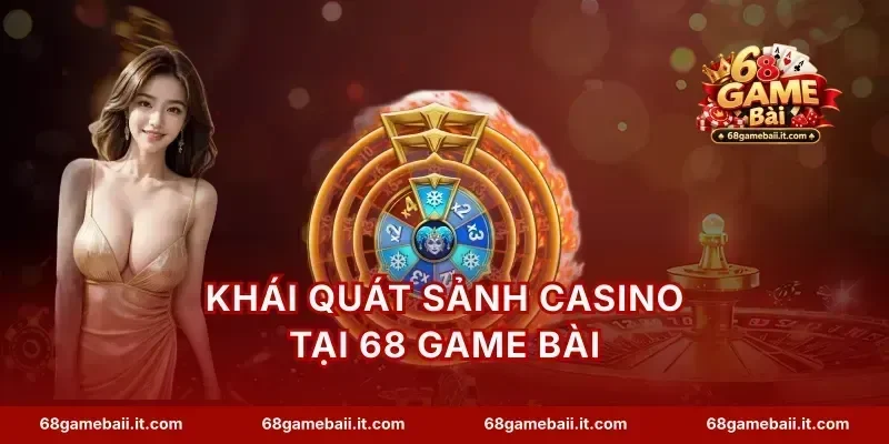 Khái quát sảnh casino tại 68 Game Bài