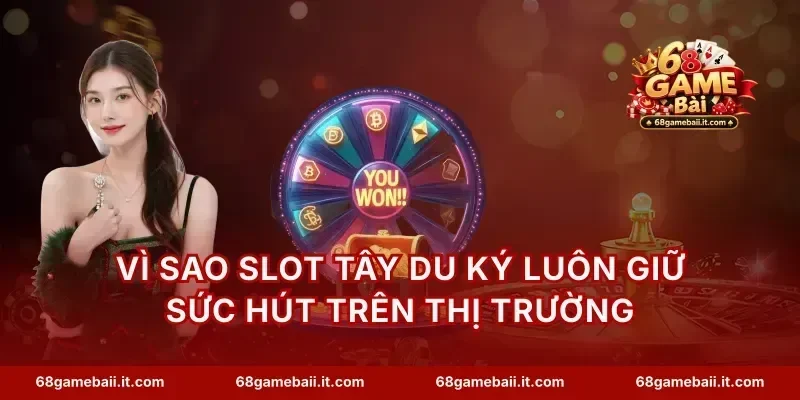 Vì sao slot Tây Du Ký luôn giữ sức hút trên thị trường