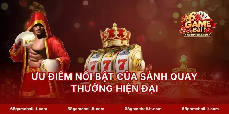 Ưu điểm nổi bật của sảnh quay thưởng hiện đại